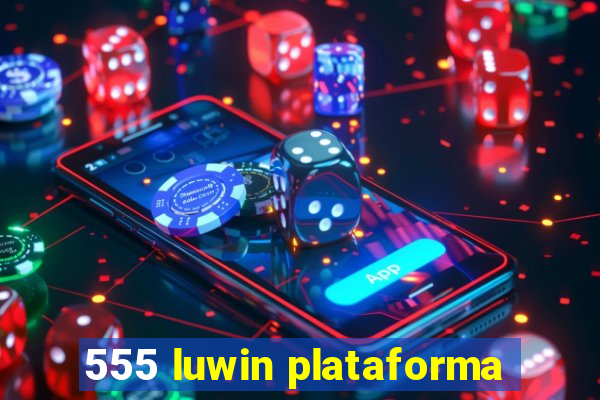 555 luwin plataforma